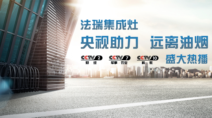 央視助力，油煙遠離，法瑞集成灶CCTV-2、CCTV-7和CCTV-10盛大熱播！